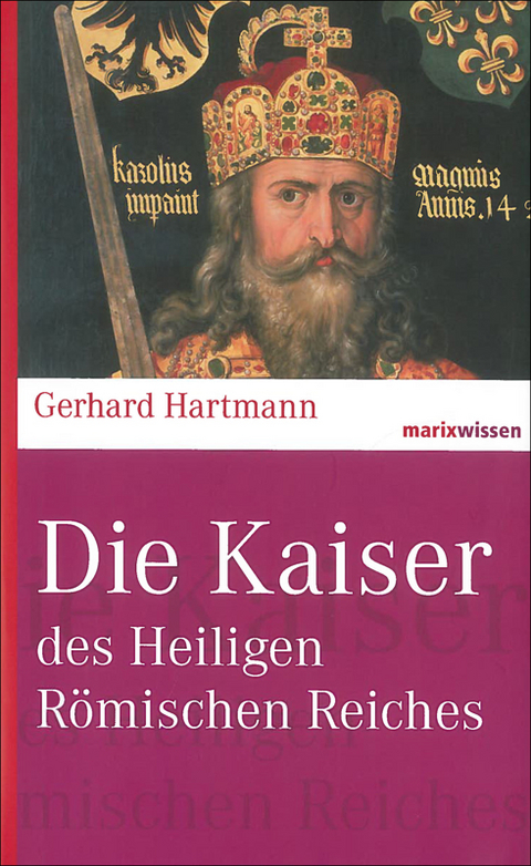 Die Kaiser des Heiligen R&ouml;mischen Reiches - Gerhard Hartmann