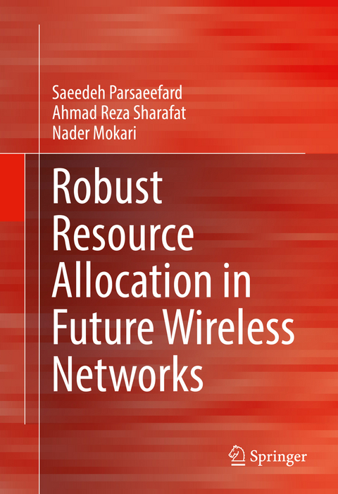 Robust Resource Allocation in Future Wireless Networks - Saeedeh Parsaeefard, Ahmad Reza Sharafat, Nader Mokari