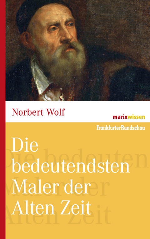Die bedeutendsten Maler der Alten Zeit - Norbert Wolf