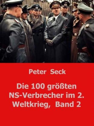 Die 100 größten NS-Verbrecher im 2. Weltkrieg,  Band 2 - Peter Seck