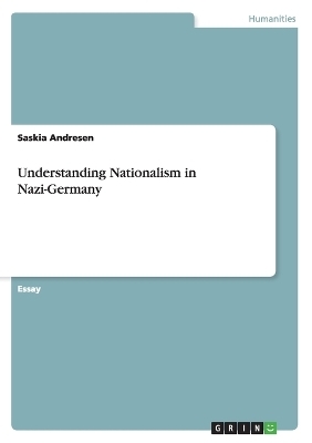 Understanding Nationalism in Nazi-Germany - Saskia Andresen