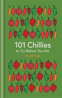 101 Chillies to Try Before You Die -  David Floyd
