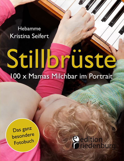 Stillbr&uuml;ste - 100 x Mamas Milchbar im Portrait (Das ganz besondere Fotobuch) - Kristina Seifert