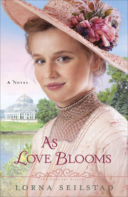 As Love Blooms &ndash; A Novel - Lorna Seilstad