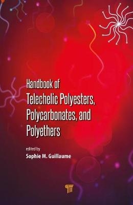 Handbook of Telechelic Polyesters, Polycarbonates, and Polyethers -  Sophie M. Guillaume