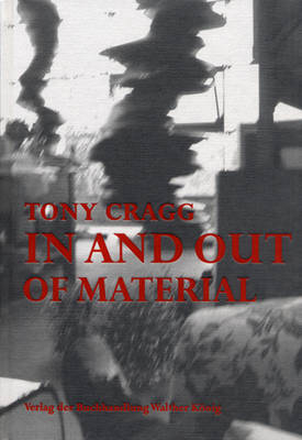 Tony Cragg. In and Out of Material - Tony Cragg