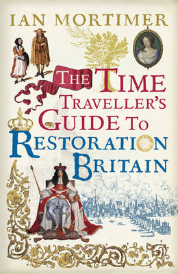 Time Traveller's Guide to Restoration Britain -  Ian Mortimer