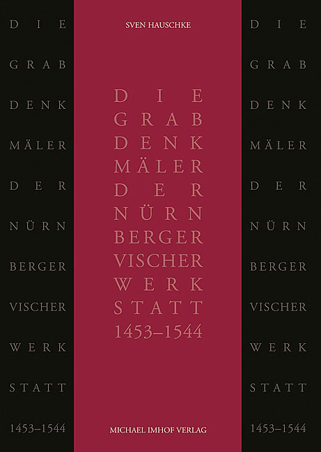 Die Grabdenkm&auml;ler der N&uuml;rnberger Vischer-Werkstatt (1453-1544) - Sven Hauschke