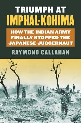 Triumph at Imphal-Kohima -  Raymond A. Callahan