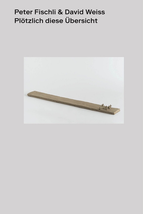 Peter Fischli & David Weiss. Pl&ouml;tzlich diese &Uuml;bersicht