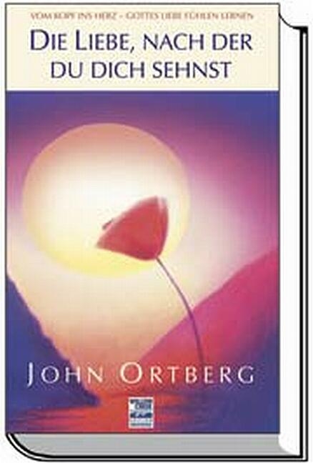 Die Liebe, nach der du dich sehnst - John Ortberg