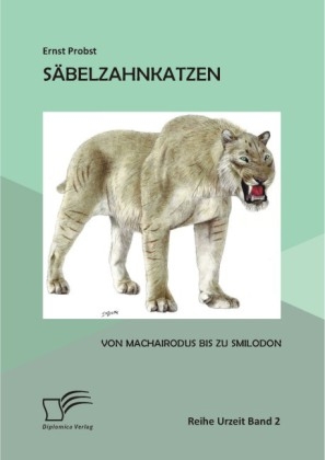 S&Atilde;&curren;belzahnkatzen: Von Machairodus bis zu Smilodon - Ernst Probst