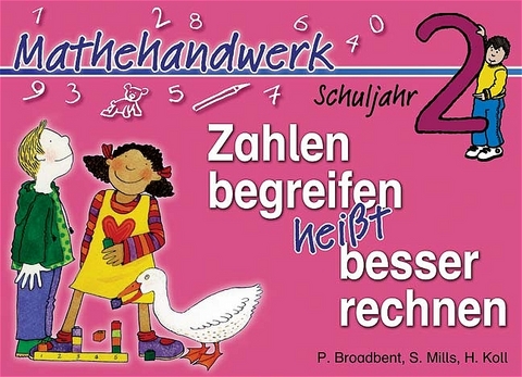 Zahlen begreifen heisst besser rechnen &middot; Schuljahr 2 - Paul Broadbent, Steve Mills, Hilary Koll