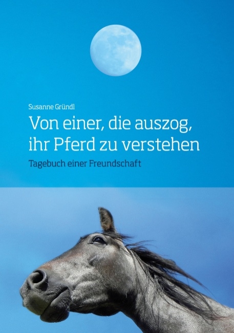 Von einer, die auszog, ihr Pferd zu verstehen - Susanne Gr&uuml;ndl