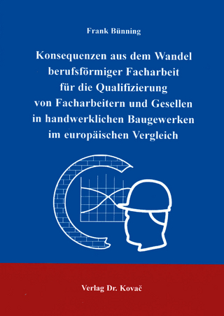 Konsequenzen aus dem Wandel berufsförmiger Facharbeit für die Qualifizierung von Facharbeitern und Gesellen in handwerklichen Baugewerken im europäischen Vergleich
