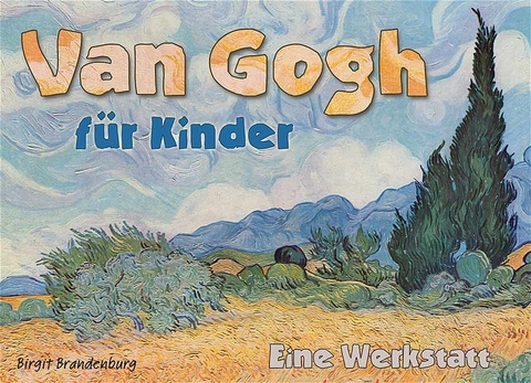 Van Gogh f&uuml;r Kinder - Eine Werkstatt - Birgit Brandenburg