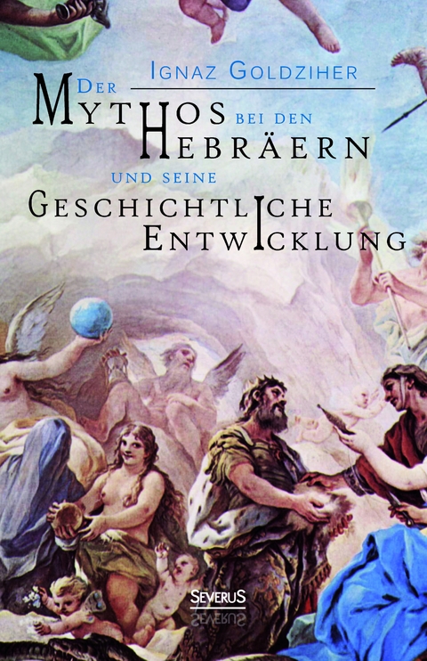 Der Mythos bei den Hebr&auml;ern und seine geschichtliche Entwicklung - Ignaz Goldziher