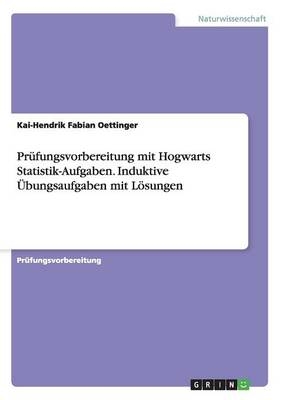 Prüfungsvorbereitung mit Hogwarts Statistik-Aufgaben. Induktive Übungsaufgaben mit Lösungen - Kai-Hendrik Fabian Oettinger