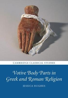 Votive Body Parts in Greek and Roman Religion -  Jessica Hughes
