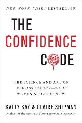The Confidence Code - Katty Kay, Claire Shipman