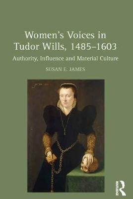 Women's Voices in Tudor Wills, 1485�1603 - Susan E. James