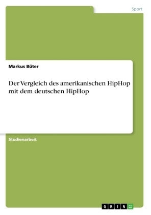 Der Vergleich des amerikanischen HipHop mit dem deutschen HipHop - Markus B&Atilde;&frac14;ter