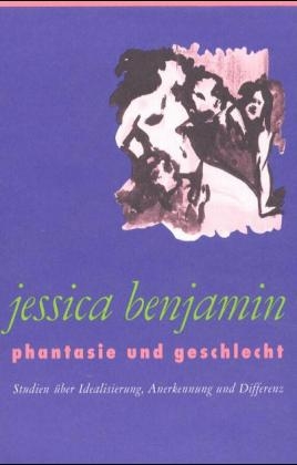 Phantasie und Geschlecht - Jessica Benjamin