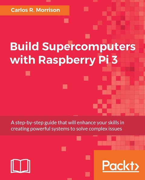 Build Supercomputers with Raspberry Pi 3 -  Morrison Carlos R. Morrison