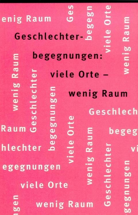 Geschlechterbegegnungen: Viele Orte - Wenig Raum - 