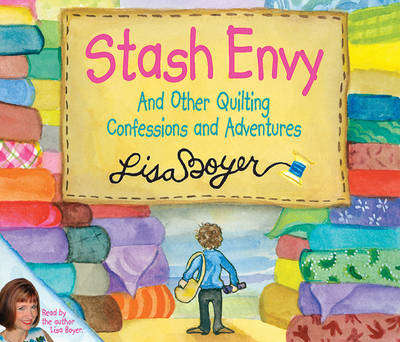 Stash Envy and Other Quilting Confessions and Adventures - Lisa Boyer