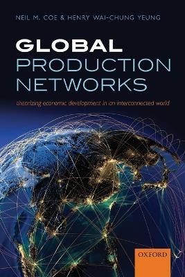 Global Production Networks - Neil M. Coe, Henry Wai-Chung Yeung