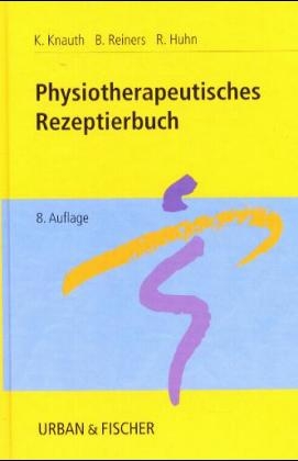 Physiotherapeutisches Rezeptierbuch - Katharina Knauth, Barbara Reiners, Renate Huhn