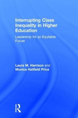 Interrupting Class Inequality in Higher Education -  Laura M. Harrison,  Monica Hatfield Price