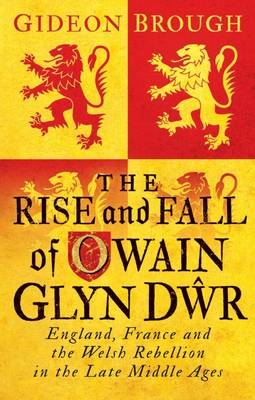 Rise and Fall of Owain Glyn Dwr -  Gideon Brough