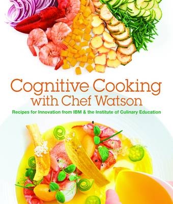 Cognitive Cooking with Chef Watson -  IBM,  Institute of Culinary Education