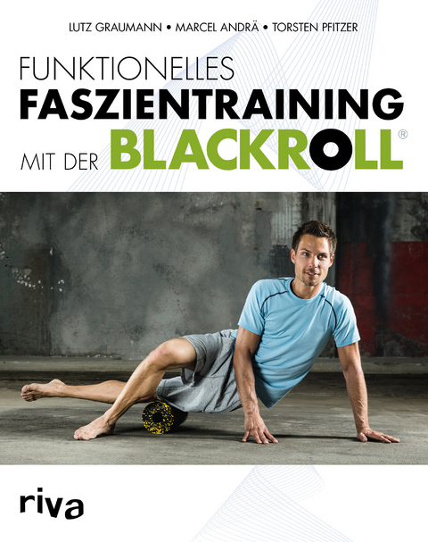 Funktionelles Faszientraining mit der BLACKROLL&reg; - Marcel Andr&auml;, Dr. Lutz Graumann, Torsten Pfitzer