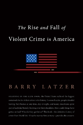 The Rise and Fall of Violent Crime in America - Barry Latzer