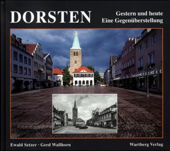 Dorsten. Gestern und Heute. Eine Gegen&uuml;berstellung - Ewald Setzer, Gerd Wallhorn