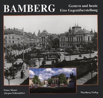 Bamberg. Fotografien von Gestern und Heute - Peter Moser, J&uuml;rgen Schraudner