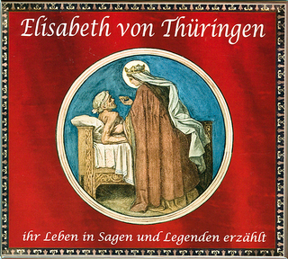 Elisabeth von Thüringen - Ihr Leben in Sagen und Legenden erzählt