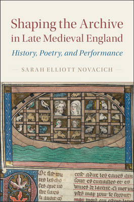 Shaping the Archive in Late Medieval England -  Sarah Elliott Novacich