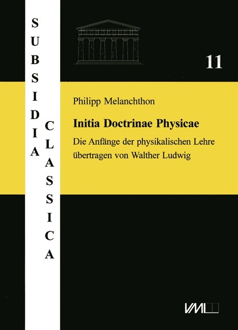Philipp Melanchthon. Initia Doctrinae Physicae, dictata in Academia Vuitebergensi. Die Anf&auml;nge der physikalischen Lehre, vorgetragen an der Universit&auml;t Wittenberg