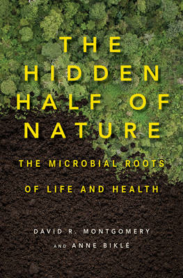 The Hidden Half of Nature - David R. Montgomery, Anne Bikl&eacute;