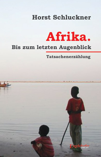 Afrika. Bis zum letzten Augenblick - Tatsachenerz&auml;hlung - Horst Schluckner