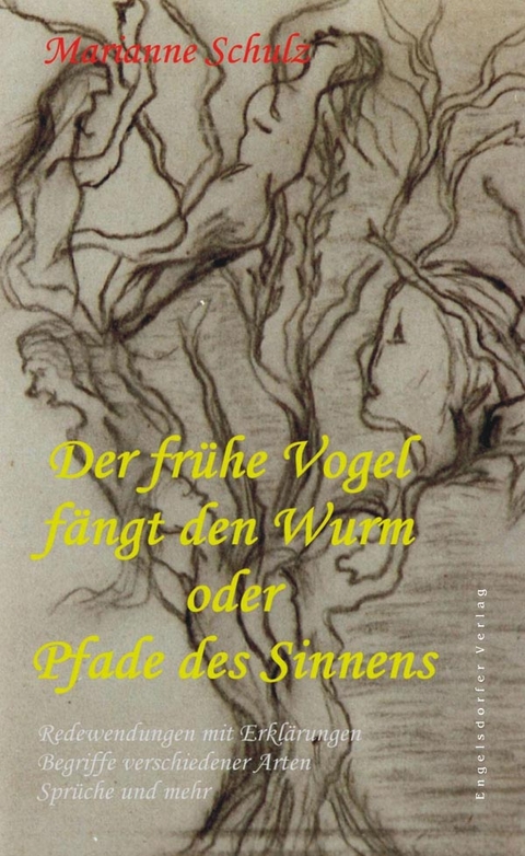 Der fr&uuml;he Vogel f&auml;ngt den Wurm oder Pfade des Sinnens - Marianne Schulz
