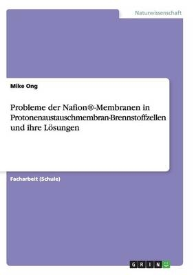 Probleme der Nafion&Acirc;&reg;-Membranen in Protonenaustauschmembran-Brennstoffzellen und ihre L&Atilde;&para;sungen - Mike Ong