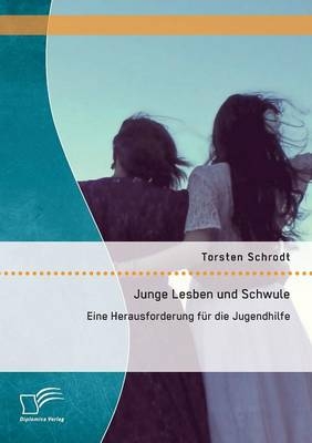Junge Lesben und Schwule: Eine Herausforderung f&Atilde;&frac14;r die Jugendhilfe - Torsten Schrodt