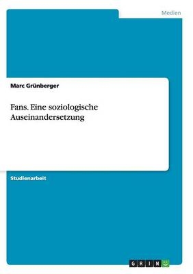Fans. Eine soziologische Auseinandersetzung - Marc Gr&Atilde;&frac14;nberger