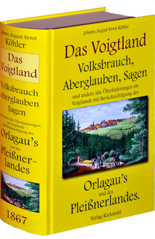 DAS VOGTLAND - Volksbrauch, Aberglauben, Sagen und andere alte Überlieferungen im Voigtlande 1867