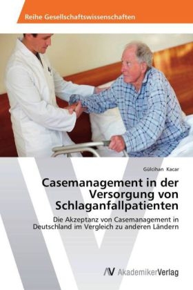 Casemanagement in der Versorgung von Schlaganfallpatienten - G&uuml;lcihan Kacar